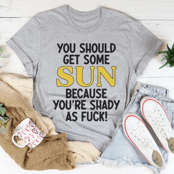 You Should Get Some Sun Because You Are Shady Women's Print Short Sleeve T-Shirt