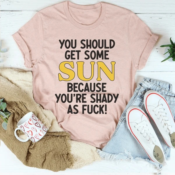 You Should Get Some Sun Because You Are Shady Women's Print Short Sleeve T-Shirt