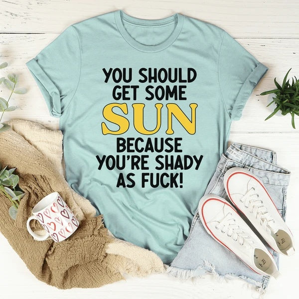 You Should Get Some Sun Because You Are Shady Women's Print Short Sleeve T-Shirt